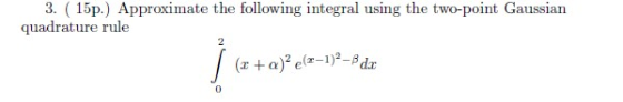 3. (15p.) Approximate the following integral using the two-point Gaussian quadrature rule (x +a)e(2-1)2-Bdx 2 0