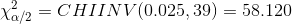 \chi_{\alpha/2}^2 = CHIINV (0.025, 39) =58.120