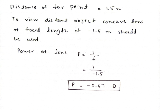 Distance of far point 1.5m To ot view dis tent object concave lens focal length of -1.5 should used. m be Power of lens P = f
