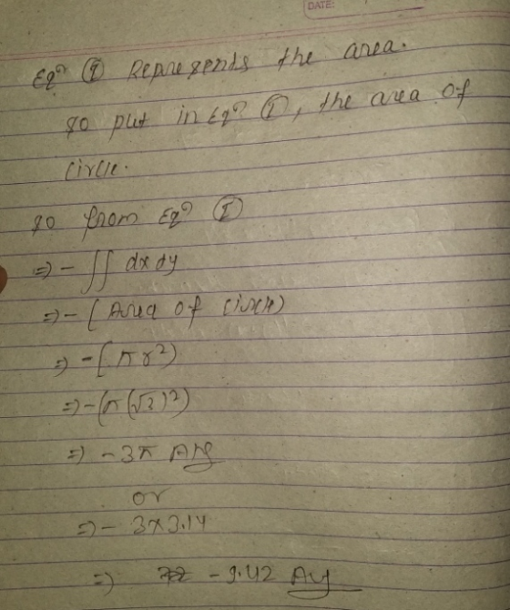 DATE: Er & Represents the area. 90 put in Eg? @ the area of circle. 10 from Eq? 0 I dx dy =- (Area of cisce - (1782) = -37 An