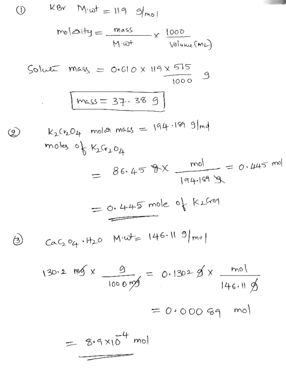 KBY Mat = \19 Smo molaity mass ooo Volue (m) M at Solu ma = O61 o x 19 X515 mass 37. 39 K2C04 mol mass = 194 1 gmd moles o 0
