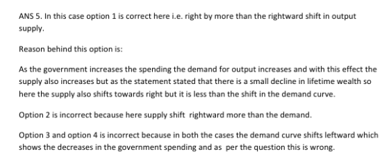 ANS 5. In this case option 1 is correct here i.e. right by more than the rightward shift in output supply. Reason behind this