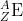 _{Z}^{A}\textrm{E}