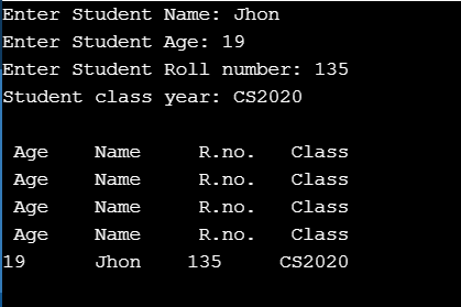 Enter Student Name: Jhon Enter Student Age: 19 Enter Student Roll number: 135 Student class year: CS2020 Age Age Age Age 19 N
