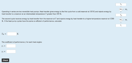 HE2W2 Operating in series are two reversible heat pumps. Heat transfer gives energy to the first cycle from a cold reservoir