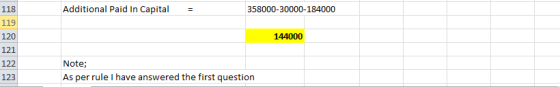 118 Additional Paid In Capital = 358000-30000-184000 144000 121 122 123 Note; As per rule I have answered the first question