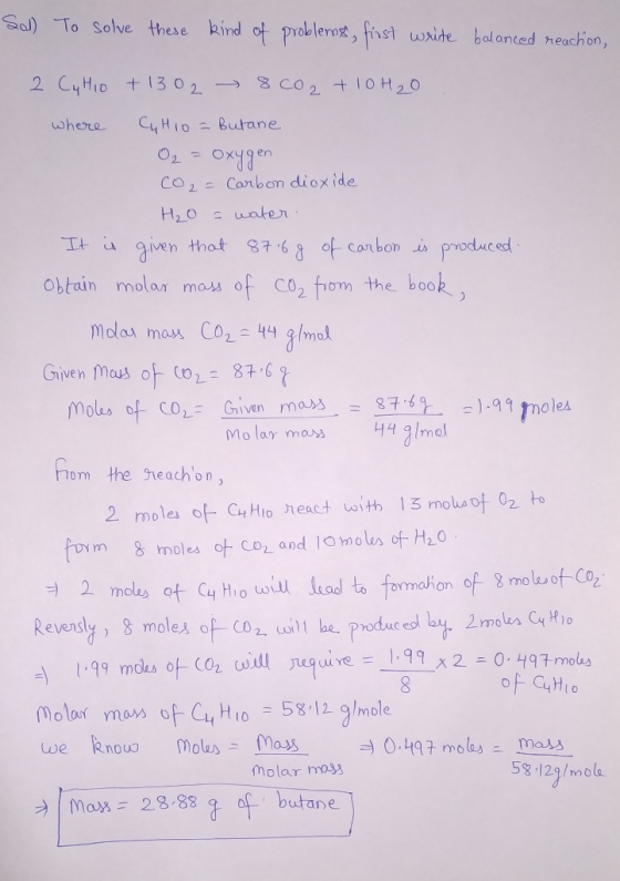 Sol) To solve these kind of problems, first write balanced reaction, 2 Cu H10 + 13028 CO2 + 10H₂O where Cu HiO = Butane O₂ =