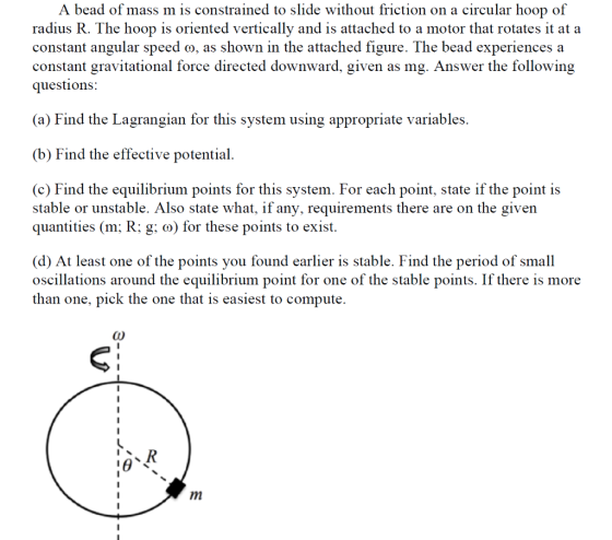 A bead of mass m is constrained to slide without friction on a circular hoop of radius R. The hoop is oriented vertically and