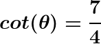 \LARGE \boldsymbol{cot(\theta) = \frac{7}{}4}