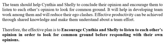 The team should help Cynthia and Shelly to conclude their opinion and encourage them to listen to each others opinion to loo