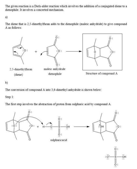 The given reaction is a Diels-alder reaction which involves the addition of a conjugated diene to a dienophile. It involves a