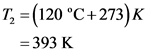 T, = (120 °C+273)
= 393 K