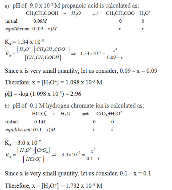 a) pH of 9.0 x 10-2 M propanoic acid is calculated as CH CH2COOH + 0.09M H,OCH,CH2COO +H3O initial 0 0 equilibrium: (0.09-x)M