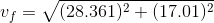 v_f = sqrt{(28.361)^2+(17.01)^2}
