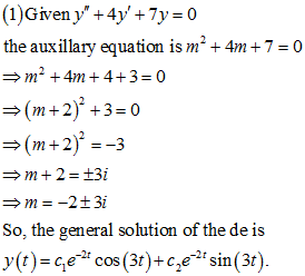 (1)Giveny +4y+7y-0 the auxillary equation is m2+4m+7-0 m2 + 4m + 4 + 3-0 (m+2)+3-0 So, the general solution of the de is y(
