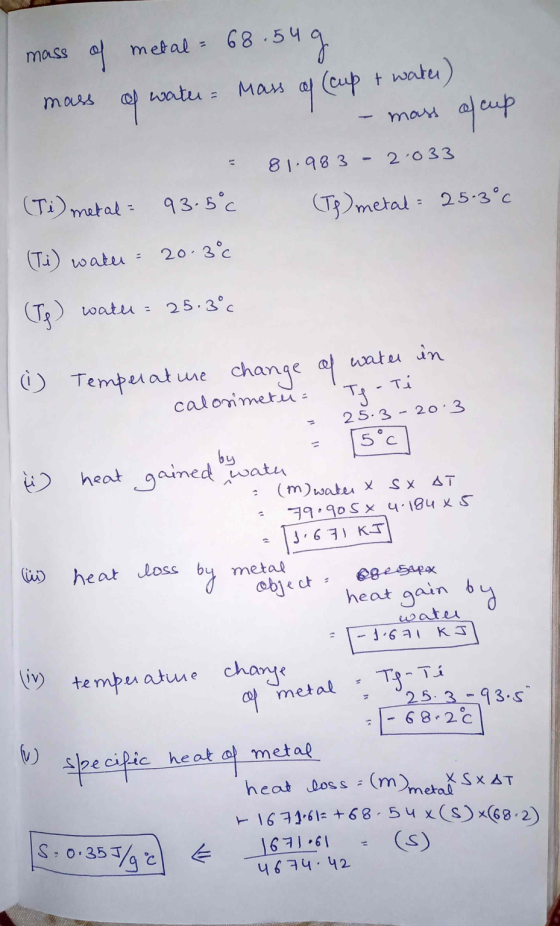 mass of metal = 68.54g mass of water = Mass cal (cup t water) - mass of cup = 81.983 - 2.033 (Ti) metal = 93.5°c (Tg) metal: