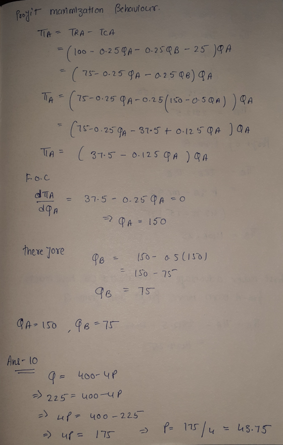 poogit maximization Behaviour. TA=TRA - TCA = (100 - 0.259A - 0.25QB - 25 )GA (75-0.25 PA -0.2506) PA TA = (15-0.25 QA - 0.25