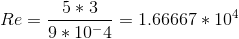 Re = \frac{5*3}{9 * 10^-4} = 1.66667 * 10^4