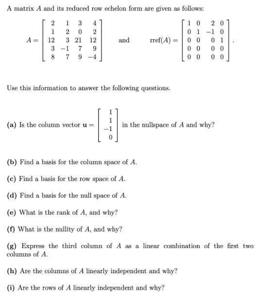 A matrix A and its reduced row echelon form are given as follows: [ 2 1 3 41 | 1 2 0 2 A= 3 21 12 | 3 -1 7 9 18 7 9 -4 and rr