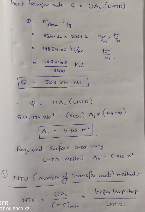 heat transfer rate 8 = UAS (LMTD). Q = steam fg 825.22 2283.2 Kg/ X KJ kg, 19884150 kJ/my KJ hr, 1884150 kW 3600 523.375 kw.