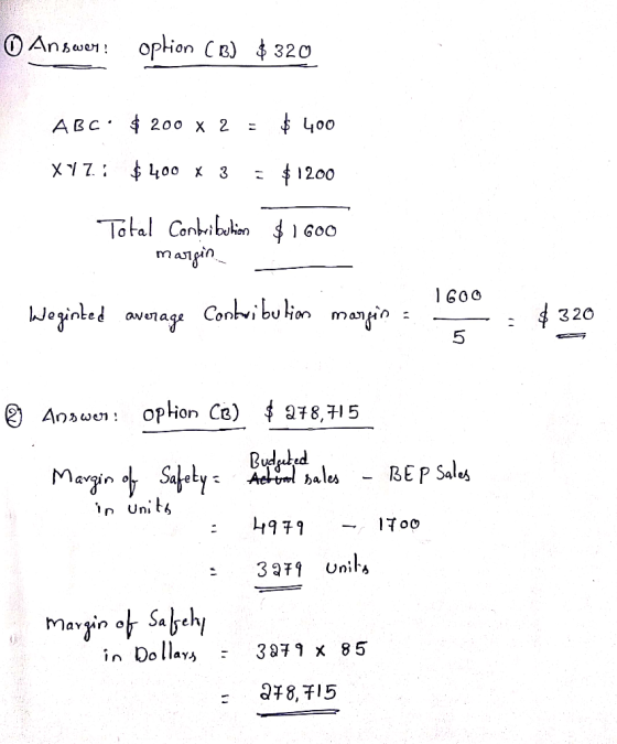 0 Answer: option (B) $320 ABC: $ 200 x 2 = $ 400 Xy7: $ 400 x 3 = $1200 Total Contribution margin $1600 1600 Weginted average