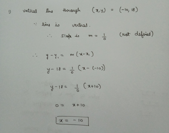 v vertical line through (x,y) = (-10, 18) - is line i vertical. slope is m= 1 (Not defined) .. y - y, = y- 18 = m(x-x) (x^(-1