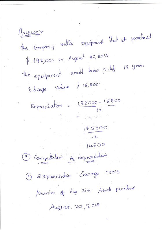 Answer the company sello equipment that int purchased $ 192,000 on August 20, 2015 The equipment would have a clef 12 year Sa