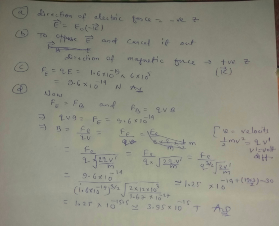 6 direction of electric tesce a -ve z E = Eol-12) To oppose Ê and cancel it out EBE direction of magnetic force F = q E = 106
