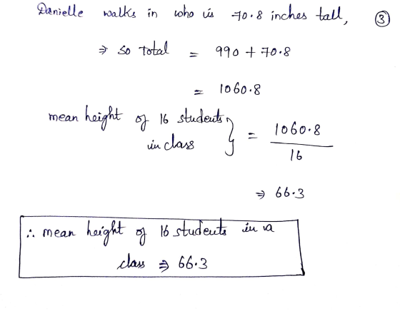 Danielle walks in who is 7008 inches tall, (3 7 so total 990 +70.8 1060.8 mean height of 16 students 1060.8 in class 16 66-3