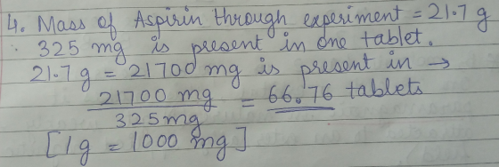 4. Mass of Aspirin through experiment = 2107 g 325 mg is present in one tablet. 21.7 g = 21700 mg is present in → 21700 mg -