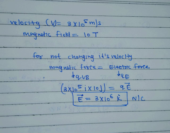 ve locity (VE 3 Xl ms mognehc field 1o T for not changing 1ts velecty Eleetic force magnetic ferte E-3Xlo