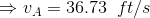 \Rightarrow v_A = 36.73\;\;ft/s