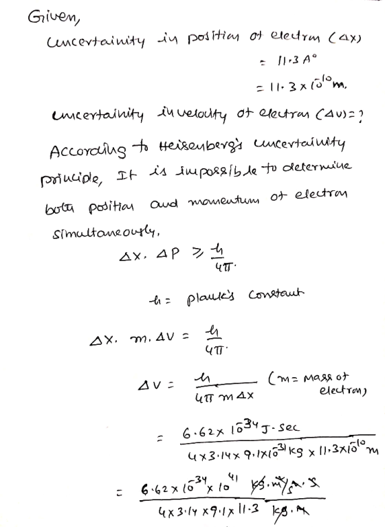 Given, cuncertainity in position of electrom (4x) : :3 Aº = 11:3x15°m. incertainity en velocity of electron (Au)=? According
