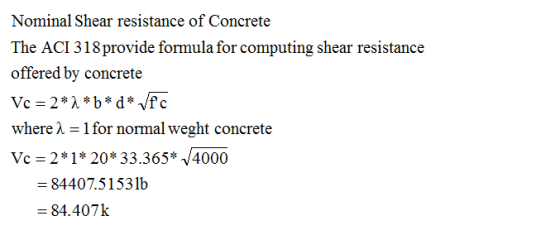Nominal Shear resistance of Concrete The ACI 318 provide formula for computing shear resistance offered by concrete Vc = 2*2