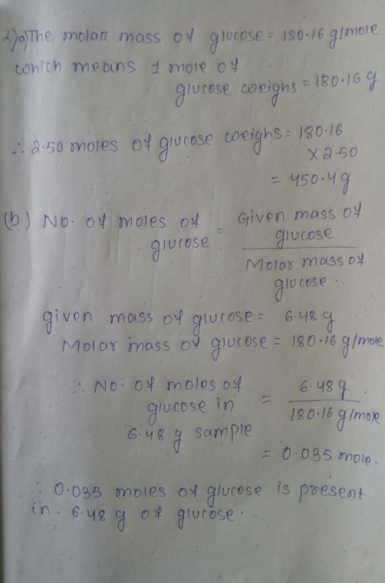 2)the molar mass of glucose = 180-16 g/mole which means 1 mole of glucose weighs = 180 16 G :2.50 moles of glucose weighs - 1