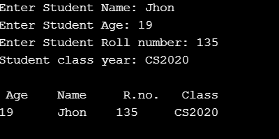 Enter Student Name: Jhon Enter Student Age: 19 Enter Student Roll number: 135 Student class year: CS2020 Age 19 Name Jhon R.n