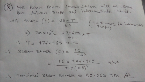 * will be same we know Power transmission for doiven shaft and intermediate shaft. so, Power (P) = 29NT (To T= Tobaue in inte