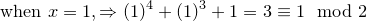 \small \text{when }x=1, \Rightarrow (1)^4+(1)^3+1=3\equiv 1\mod 2