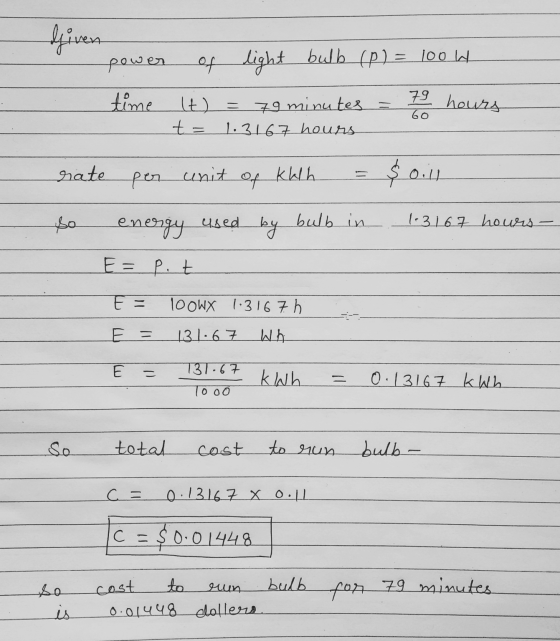 power of light bulb (P) = 100 W time t) 79 hours = = 79 minutes = 1.3167 hours GO te rate per unit of kWh $ oll so bulb in en
