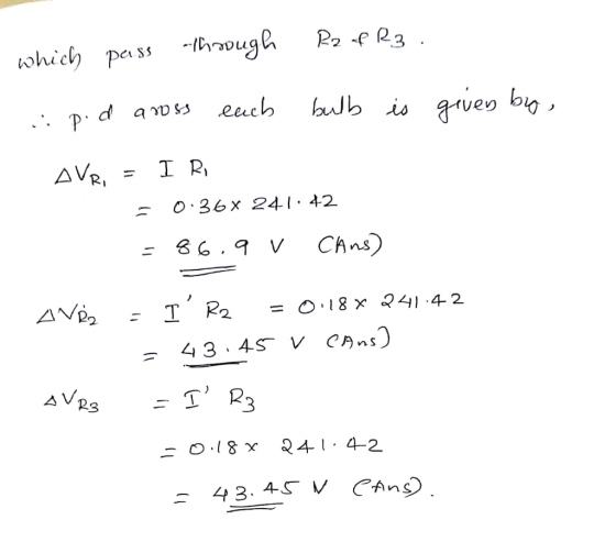 R2 af R3. which pass through pid aor each bulb is given by, AVR, = I R = 0.36x 241:42 =86.au Cans) AN2 = I R2 = 0.18x241.42 =