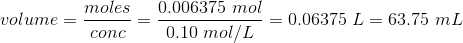 moles volume = conc 0.006375 mol · = 0.06375 L = 63.75 mL 0.10 mol/L