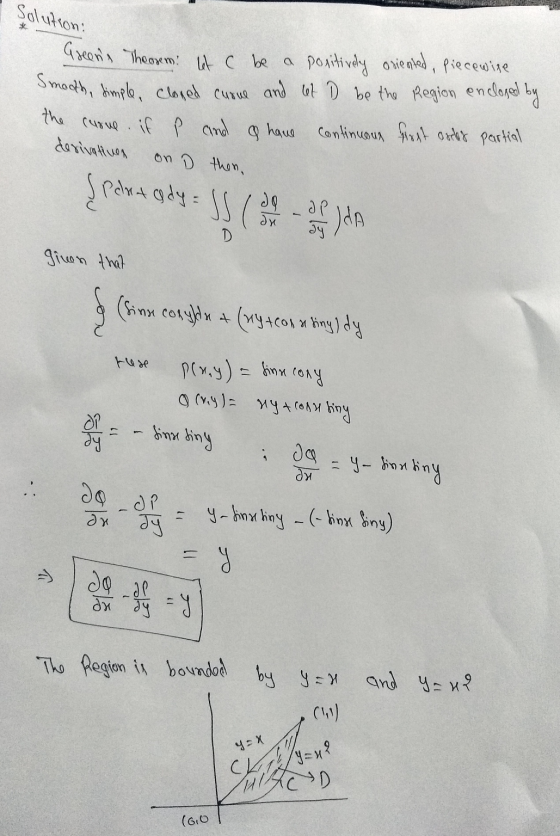 Solution: Smooth, dimple, cloped curve and let D be the Region encloped by Greens Thoosem let C be a positively oriented, Pi