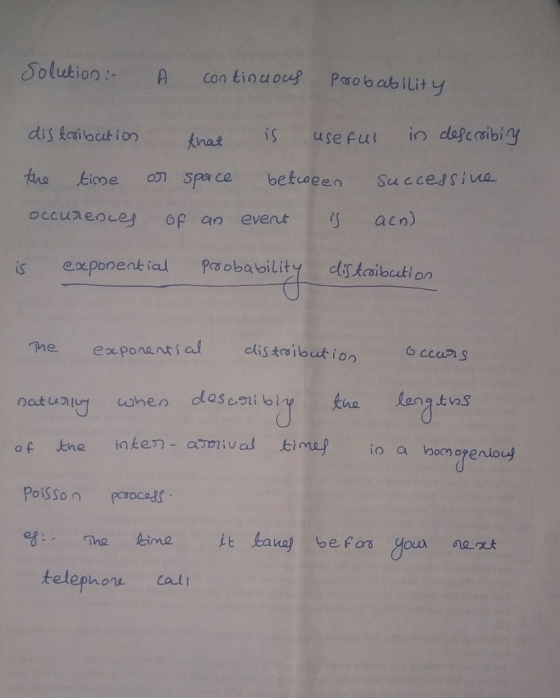 Solution :- I continuous Probability distribution the time occurences that or space of an is useful in descrribiy between suc