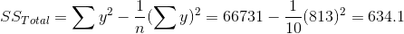 SS_{Total}=\sum y^2-\frac{1}{n}(\sum y)^2=66731-\frac{1}{10}(813)^2=634.1