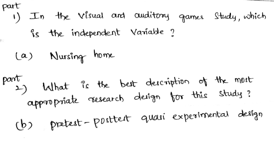 part ) In the vfsual and auuditony qames Study, which is the independent Variable 2 La) Nurcing home pant c the best descript