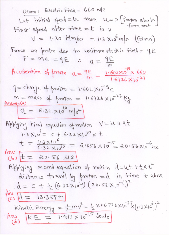 Given: Eletric Field 660 N|c Find spee after time Force on rot due to unitom elechic fie Accelerdin of pta- 1E 602 E -1g 6726 Xlo7 m= mass ofト。ton Answer) 1.6726×10 0 6.32 xIolo Ans: Applying secnd eguation of motion d =uttiat o ts (6-32x139 (2ο .XXI°-6) 13.3S7m d Ains 27 Kinetic Energy =tm l S Ans a)