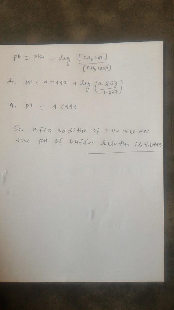 PH - pka & dog [etlen) [the could de pH = 4.7 447 + log (0.823) L 1037) I, pH – 4. 6443 So, the after addition of pH of buffe