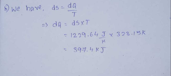 b) we have ds = dQ T =) da = dsXT E 1229.64 J x 323.15k 397.4K J