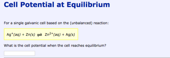 Cell Potential at Equilibrium For a single galvanic cell based on the (unbalanced) reaction: Ag+ (aq) + Zn(s) Zn2+ (aq) + Ag(