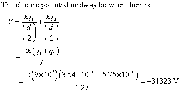 The electric potential midway between them is 2(9x10) (3.54x10 -5.75x10) 1.27 -31323v